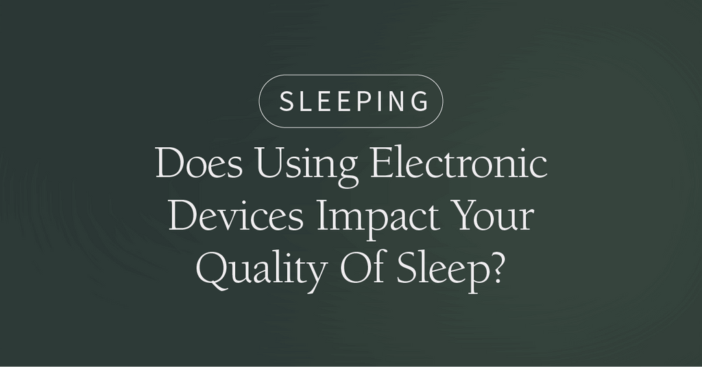 Does Using Electronic Devices Impact Your Quality Of Sleep?