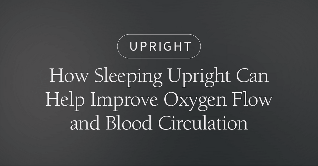 How Sleeping Upright Can Help Improve Oxygen Flow and Blood Circulation