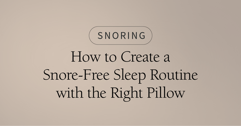 How to Create a Snore-Free Sleep Routine with the Right Pillow