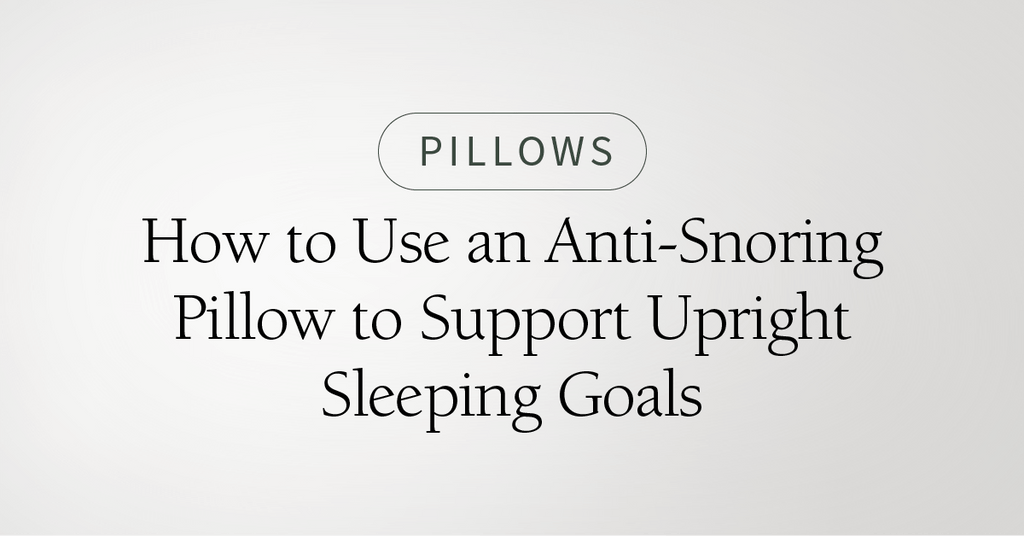 How to Use an Anti-Snoring Pillow to Support Upright Sleeping Goals