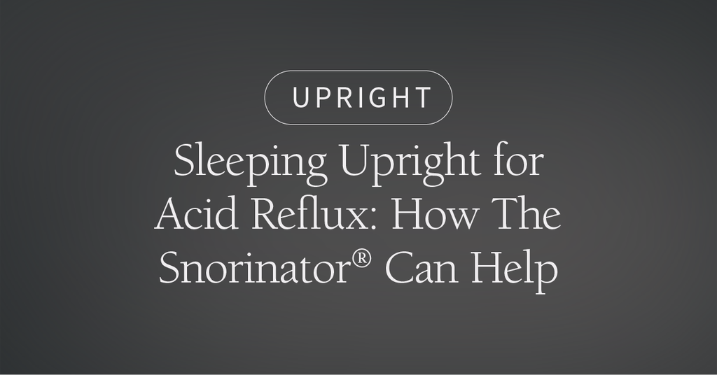 Acid Reflux and Sleeping Upright: How The Snorinator® Can Help
