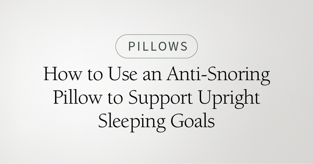 How to Use an Anti-Snoring Pillow to Support Upright Sleeping Goals