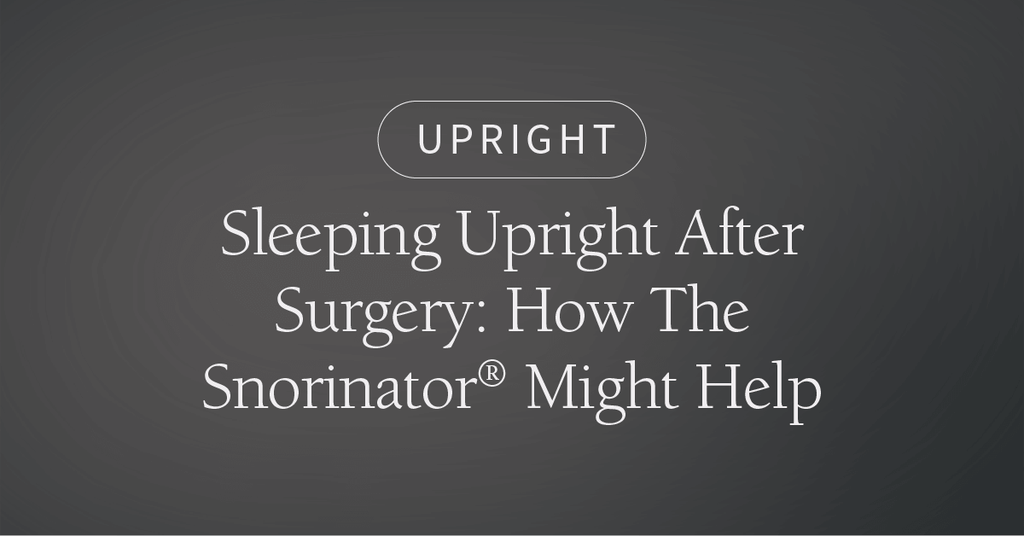 Post-Surgery and Upright Sleeping: How The Snorinator® Might Help